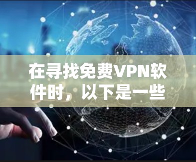在寻找免费VPN软件时，以下是一些推荐和注意事项