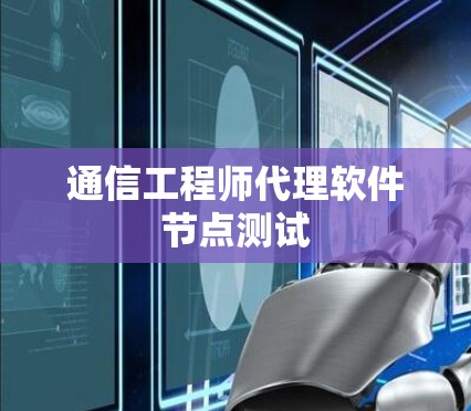通信工程师代理软件节点测试