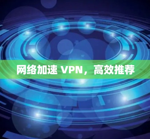 网络加速 VPN，高效推荐