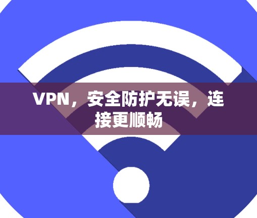 VPN，安全防护无误，连接更顺畅