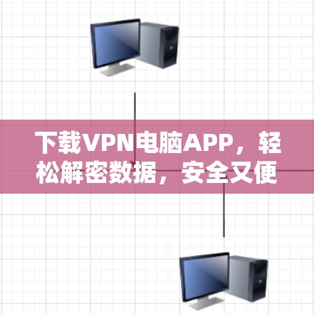 下载VPN电脑APP，轻松解密数据，安全又便捷