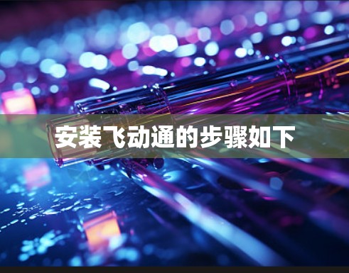 安装飞动通的步骤如下 安装飞动通的步骤如下