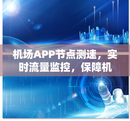 机场APP节点测速,实时流量监控,保障机场运行高效 机场APP节点测速,实时流量监控,保障机场运行高效