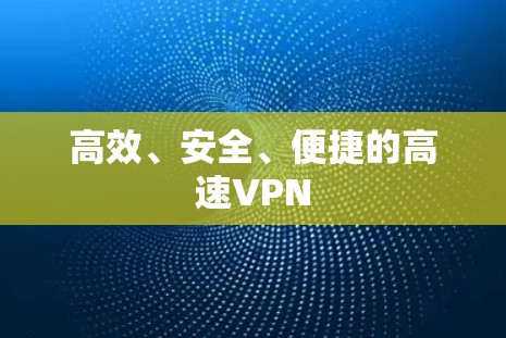 高效、安全、便捷的高速VPN 高效、安全、便捷的高速VPN