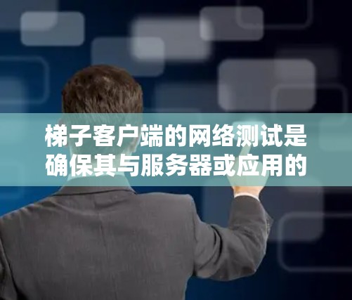 梯子客户端的网络测试是确保其与服务器或应用的连接正常运行的重要步骤。以下是梯子客户端网络测试的常用方法和步骤 梯子客户端的网络测试是确保其与服务器或应用的连接正常运行的重要步骤。以下是梯子客户端网络测试的常用方法和步骤