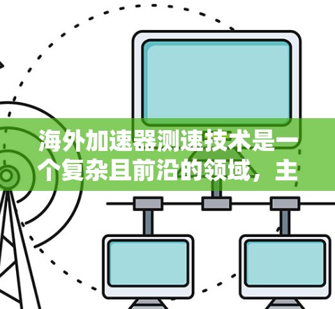 海外加速器测速技术是一个复杂且前沿的领域，主要涉及超音速流体的控制和检测。以下是对该领域的详细介绍