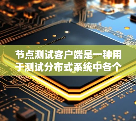 节点测试客户端是一种用于测试分布式系统中各个节点行为和性能的工具。它通过连接多个节点进行测试,以确保系统的稳定性和高效性。以下是对节点测试客户端的详细解释 节点测试客户端是一种用于测试分布式系统中各个节点行为和性能的工具。它通过连接多个节点进行测试,以确保系统的稳定性和高效性。以下是对节点测试客户端的详细解释