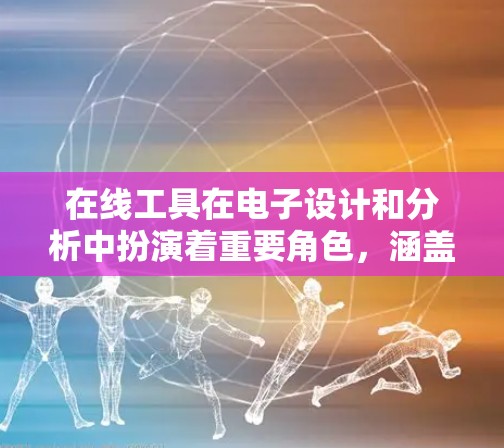 在线工具在电子设计和分析中扮演着重要角色，涵盖了电路设计、仿真、分析和验证等多个领域。以下是关于这些工具的详细介绍