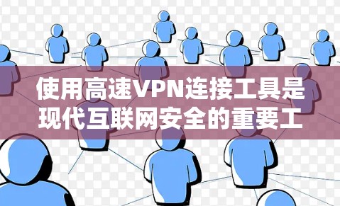 使用高速VPN连接工具是现代互联网安全的重要工具。以下是详细的步骤指南，帮助您顺利连接到目标网络