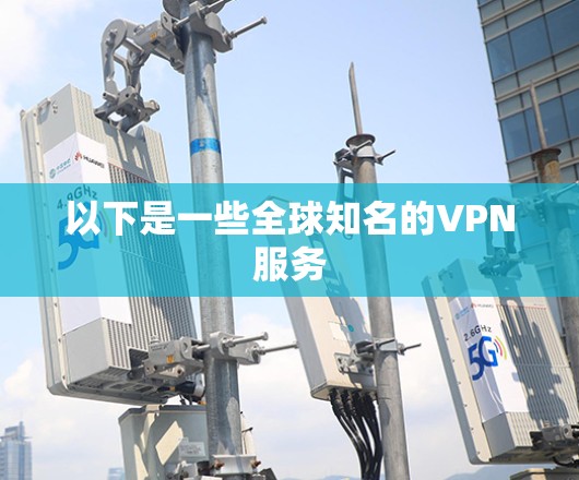 以下是一些全球知名的VPN服务