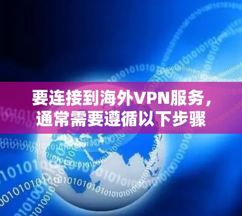 要连接到海外VPN服务，通常需要遵循以下步骤
