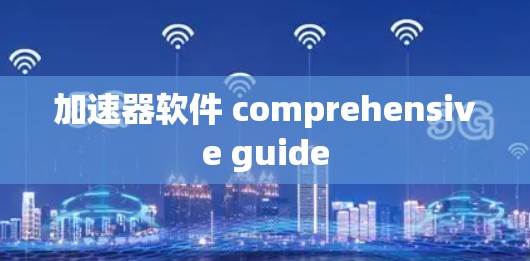 加速器软件 comprehensive guide