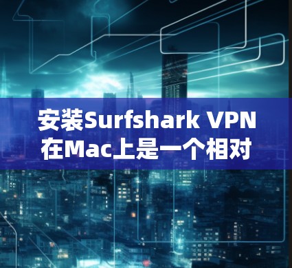 安装Surfshark VPN在Mac上是一个相对简单的过程,但需要仔细操作以确保成功。以下是一步步的指南 安装Surfshark VPN在Mac上是一个相对简单的过程,但需要仔细操作以确保成功。以下是一步步的指南