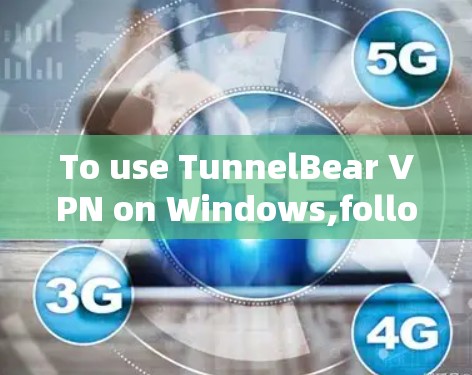 To use TunnelBear VPN on Windows,follow these organized steps: To use TunnelBear VPN on Windows,follow these organized steps:
