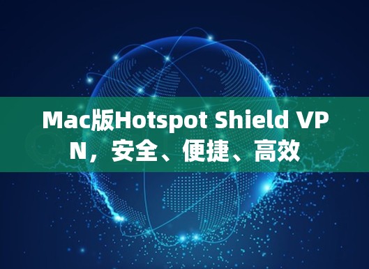 Mac版Hotspot Shield VPN，安全、便捷、高效