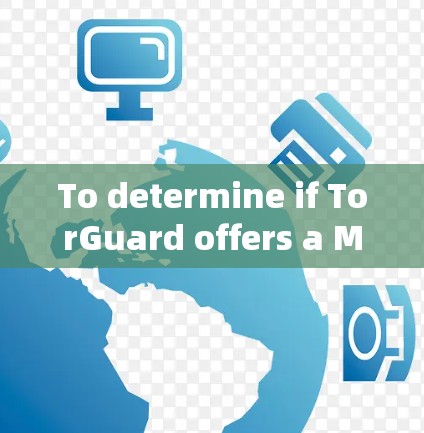 To determine if TorGuard offers a Mac version of their VPN service,follow this organized approach: To determine if TorGuard offers a Mac version of their VPN service,follow this organized approach: