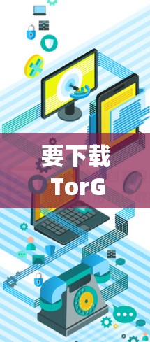 要下载 TorGuard VPN 的安装包，请访问其官方网站，如 TorGuard VPN]https:www.torguard.com/以下是一些步骤供你参考