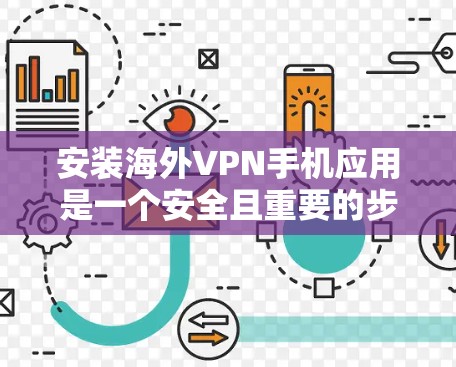 安装海外VPN手机应用是一个安全且重要的步骤，以下是一个清晰的指南，帮助您顺利完成