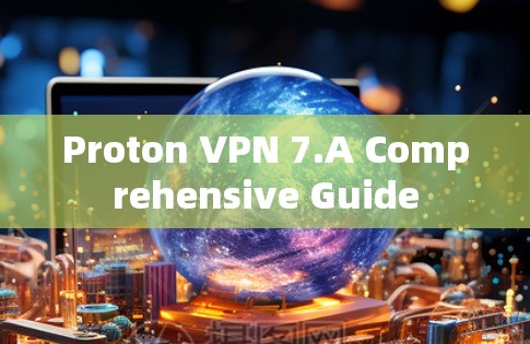 Proton VPN 7.A Comprehensive Guide Proton VPN 7.A Comprehensive Guide