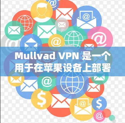 Mullvad VPN 是一个用于在苹果设备上部署的VPN服务,支持iPhone和iPad。以下是使用Mullvad VPN在苹果设备上安装和使用的基本步骤 Mullvad VPN 是一个用于在苹果设备上部署的VPN服务,支持iPhone和iPad。以下是使用Mullvad VPN在苹果设备上安装和使用的基本步骤