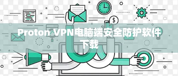 Proton VPN电脑端安全防护软件下载
