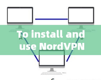 To install and use NordVPN on your Android phone,follow these steps: