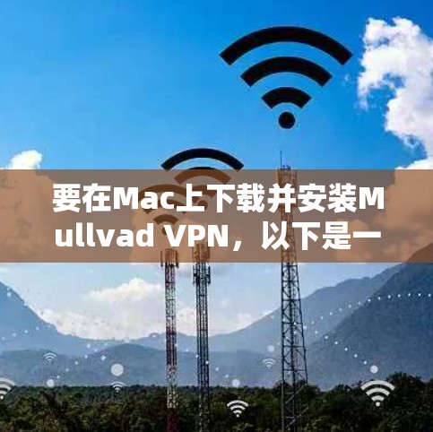 要在Mac上下载并安装Mullvad VPN,以下是一步步的操作指南 要在Mac上下载并安装Mullvad VPN,以下是一步步的操作指南