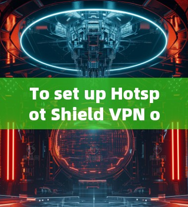 To set up Hotspot Shield VPN on your iPhone,follow these organized steps: To set up Hotspot Shield VPN on your iPhone,follow these organized steps: