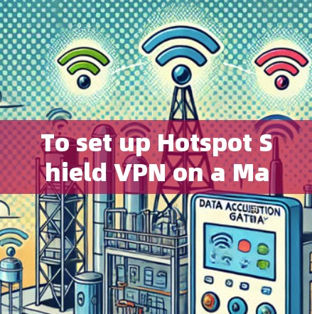 To set up Hotspot Shield VPN on a Mac,follow these organized steps: