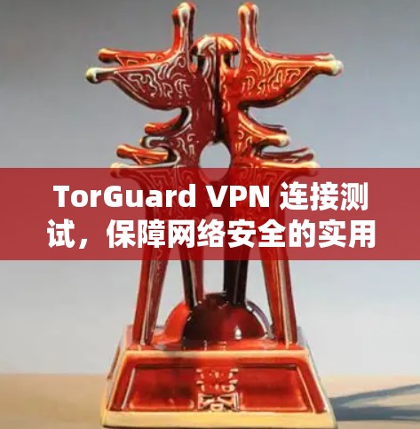 TorGuard VPN 连接测试，保障网络安全的实用技巧