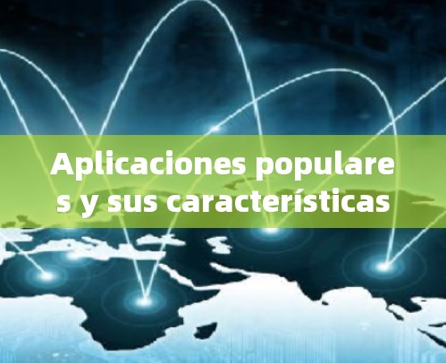 Aplicaciones populares y sus características: Aplicaciones populares y sus características: