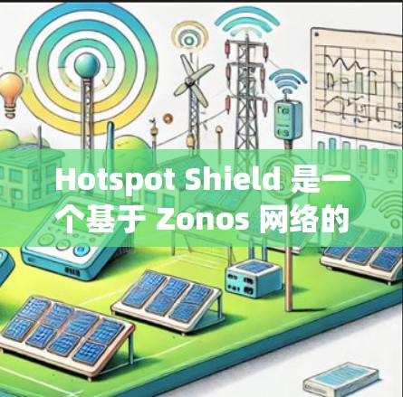Hotspot Shield 是一个基于 Zonos 网络的 VPN 服务，通常用于访问美国的互联网。它的速度和稳定性取决于具体的 CDN（中国国家网络通信中心）和 Zonos 网络的配置