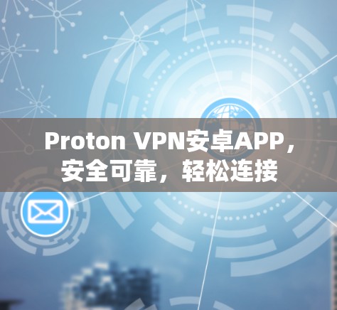 Proton VPN安卓APP，安全可靠，轻松连接