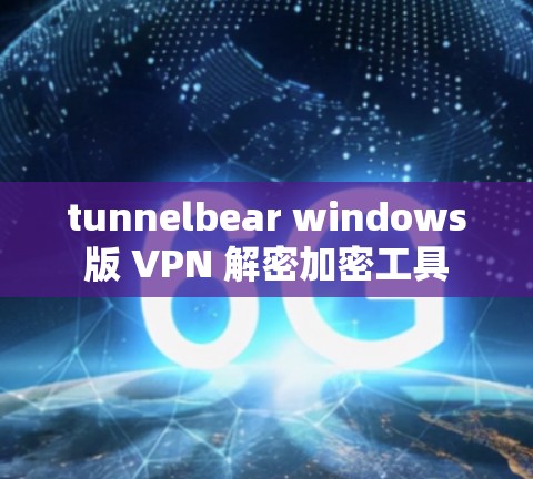 tunnelbear windows版 VPN 解密加密工具 tunnelbear windows版 VPN 解密加密工具