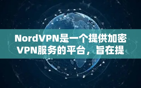 NordVPN是一个提供加密VPN服务的平台，旨在提供安全、高效且易用的网络连接。节点速度测试通常用于评估NordVPN在特定设备上的连接稳定性。以下是关于NordVPN节点速度测试的一些关键信息