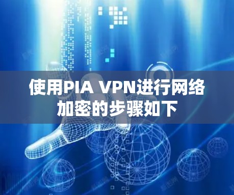 使用PIA VPN进行网络加密的步骤如下 使用PIA VPN进行网络加密的步骤如下