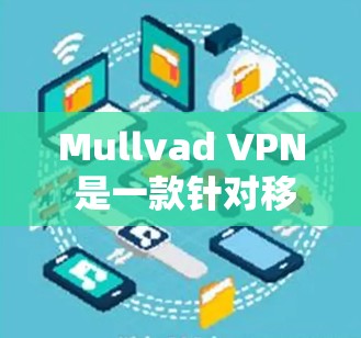 Mullvad VPN 是一款针对移动设备的网络VPN解决方案,主要用于在移动设备上实现VPN连接。以下是使用 Mullvad VPN 在PC上操作的步骤和注意事项 Mullvad VPN 是一款针对移动设备的网络VPN解决方案,主要用于在移动设备上实现VPN连接。以下是使用 Mullvad VPN 在PC上操作的步骤和注意事项