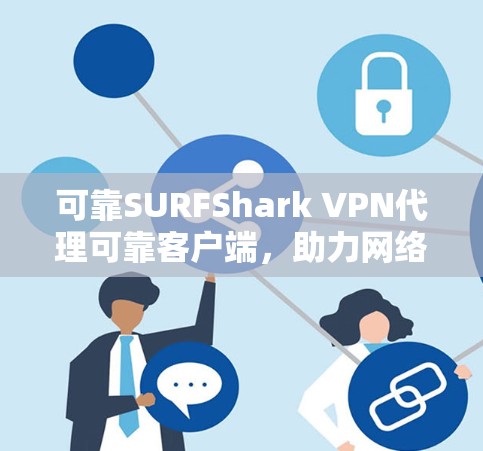 可靠SURFShark VPN代理可靠客户端，助力网络安全的优质选择