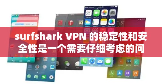 surfshark VPN 的稳定性和安全性是一个需要仔细考虑的问题。尽管它可能在某些情况下可靠，但可能存在以下潜在的问题