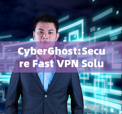 CyberGhost:Secure Fast VPN Solution for All Your Network Security Needs CyberGhost:Secure Fast VPN Solution for All Your Network Security Needs