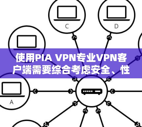 使用PIA VPN专业VPN客户端需要综合考虑安全、性能和用户需求。以下是详细的步骤指南