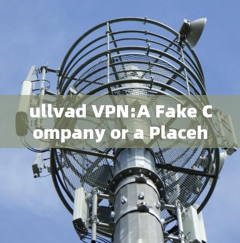 ullvad VPN:A Fake Company or a Placeholder ullvad VPN:A Fake Company or a Placeholder