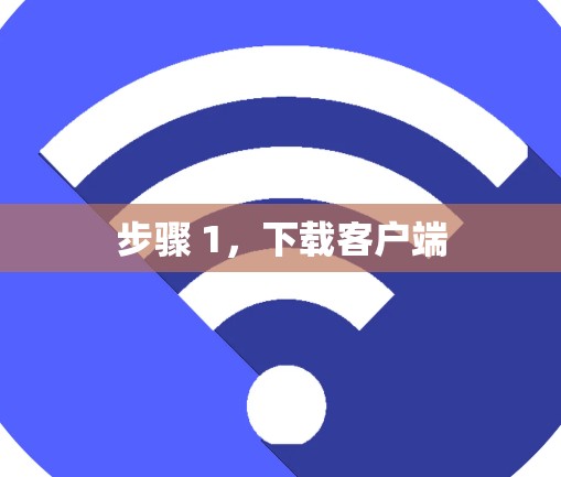 步骤 1,下载客户端 步骤 1,下载客户端