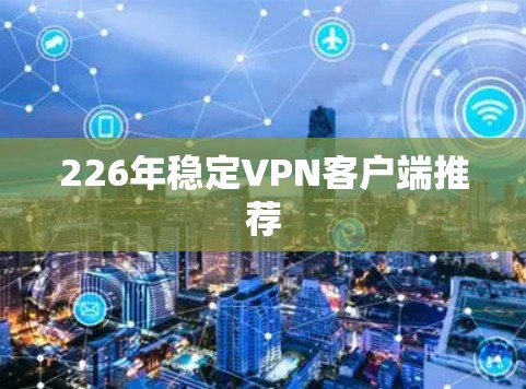 226年稳定VPN客户端推荐