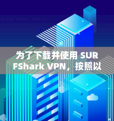 为了下载并使用 SURFShark VPN,按照以下步骤操作 为了下载并使用 SURFShark VPN,按照以下步骤操作