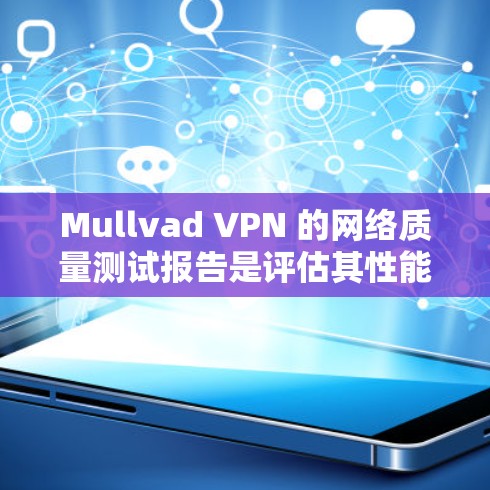 Mullvad VPN 的网络质量测试报告是评估其性能的重要工具,帮助用户了解其网络连接的可靠性和稳定性。以下是对该报告的总结 Mullvad VPN 的网络质量测试报告是评估其性能的重要工具,帮助用户了解其网络连接的可靠性和稳定性。以下是对该报告的总结