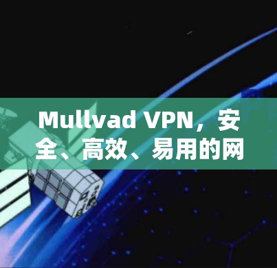 Mullvad VPN,安全、高效、易用的网络防御工具 Mullvad VPN,安全、高效、易用的网络防御工具