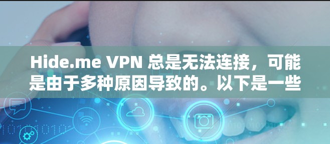 Hide.me VPN 总是无法连接,可能是由于多种原因导致的。以下是一些可能的原因和解决方法 Hide.me VPN 总是无法连接,可能是由于多种原因导致的。以下是一些可能的原因和解决方法