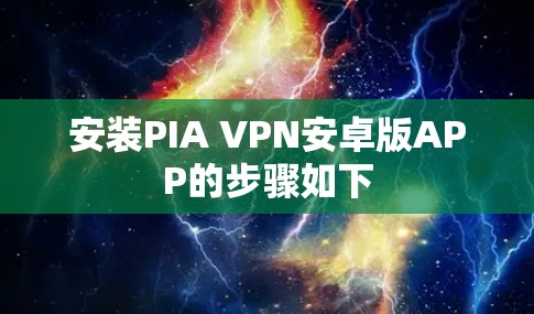 安装PIA VPN安卓版APP的步骤如下