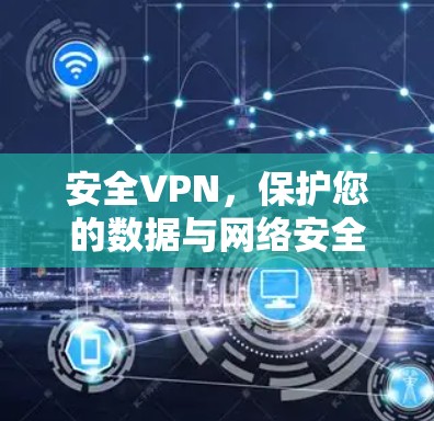 安全VPN，保护您的数据与网络安全